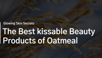 Glowing Skin Secrets: The Best kissable Beauty Products of Oatmeal